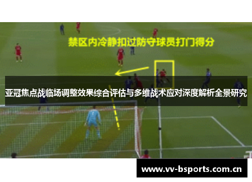 亚冠焦点战临场调整效果综合评估与多维战术应对深度解析全景研究 亚冠焦点战临场调整效果综合评估与多维战术应对深度解析全景研究